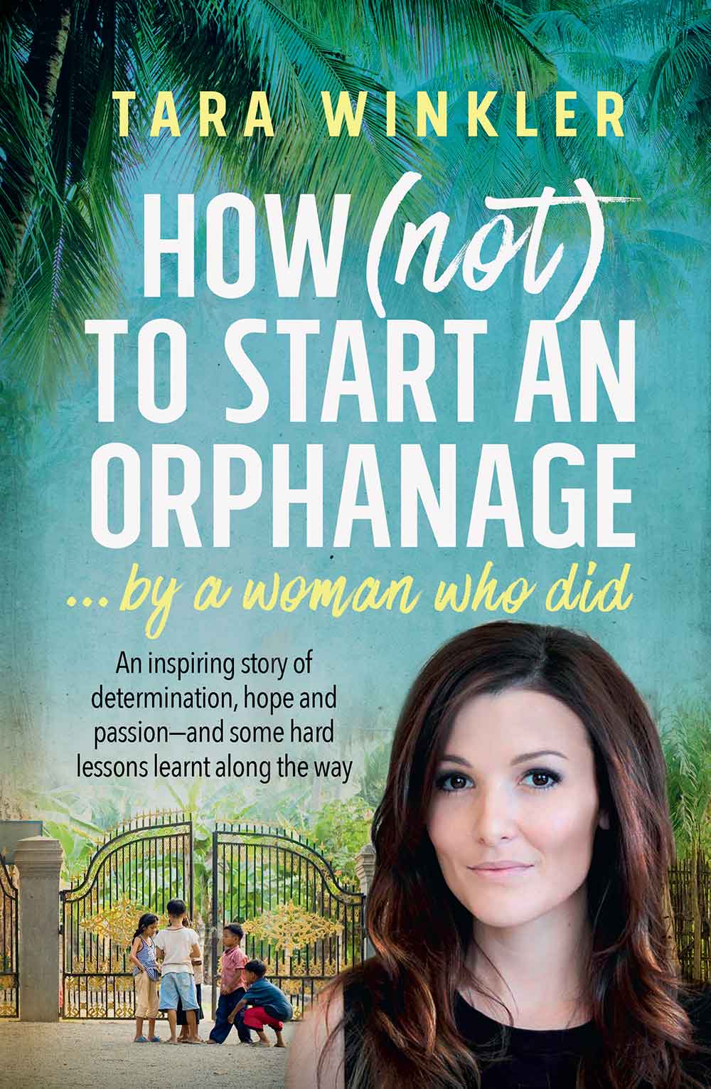 Book cover for Tara Winkler's book " How (not) To Start An Orphanage - by the woman who did